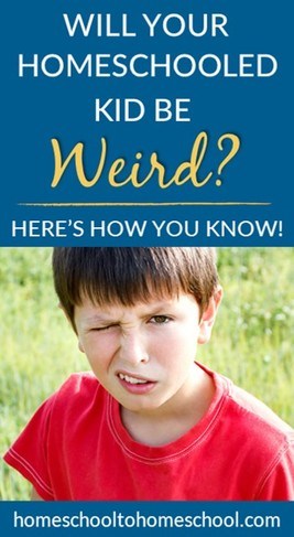 Will your homeschooled kids be weird? Here’s how you know. - Homeschool ...