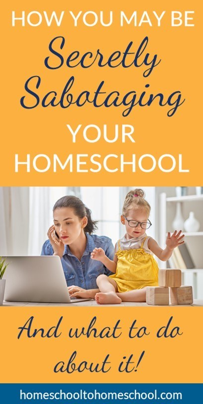 How you may be secretly sabotaging your homeschool