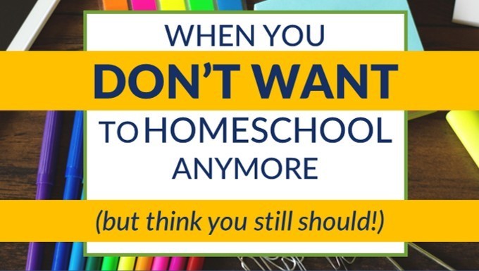 When you don’t WANT to homeschool anymore (But think you still should!)
